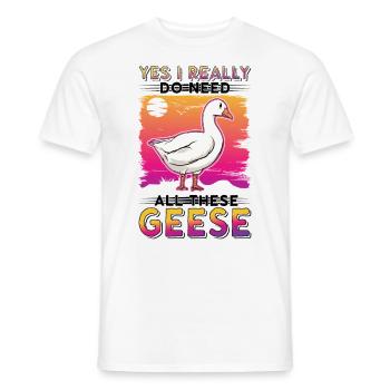 Yes I really do need all these Geese Geese Goose Goose - Men's T-Shirt - white - Front - AI Model Male 178 dark (178cm)
