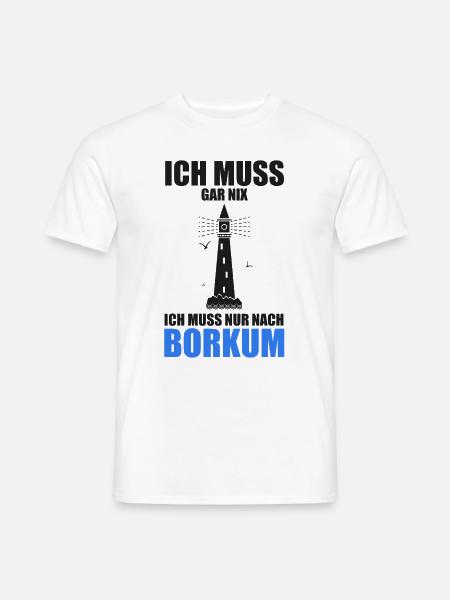 Ich muss gar nix - Ich muss nur nach Borkum - Männer T-Shirt - Weiß