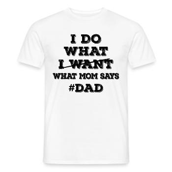 I Do What I Want What Mom Says - Dad - Männer T-Shirt - Weiß - Vorne - AI Model Male 178 dark (178cm)