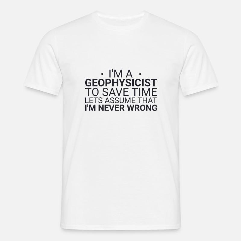Geophysicist Never Wrong Geophysics - Men's T-Shirt - white