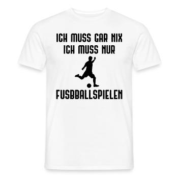 Ich Muss Gar Nix ICH Muss nur Fusbballspiele - - Männer T-Shirt - Weiß - Vorne - AI Model Male 178 dark (178cm)
