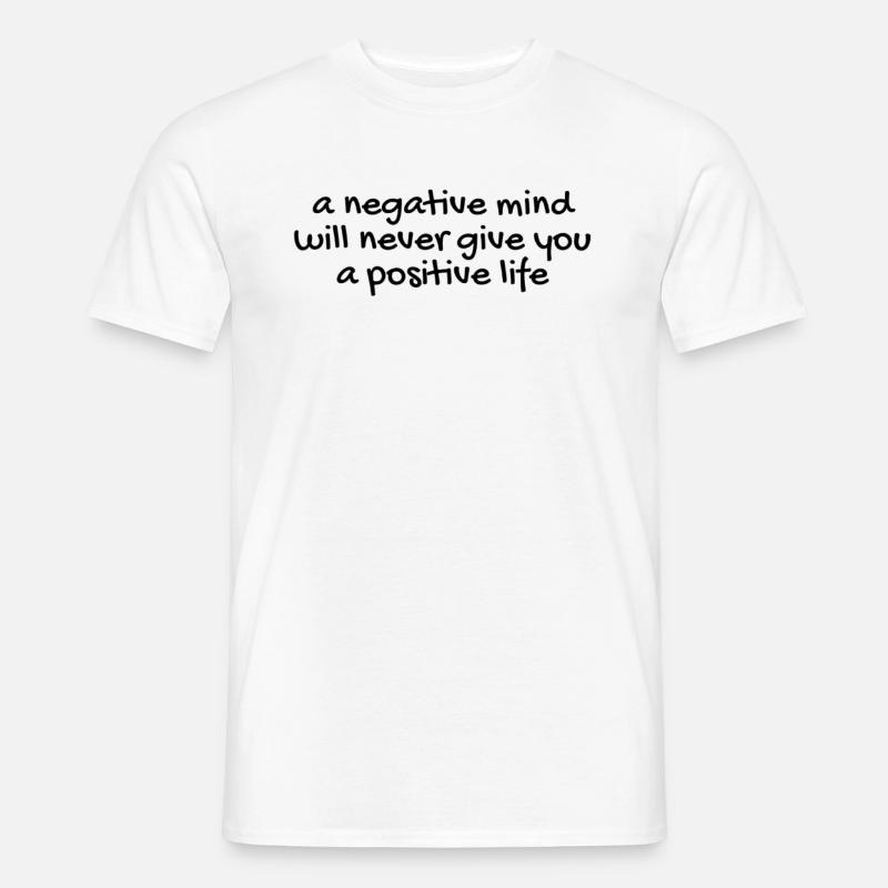 A negative mind will never give you a positive... - Männer T-Shirt - Weiß