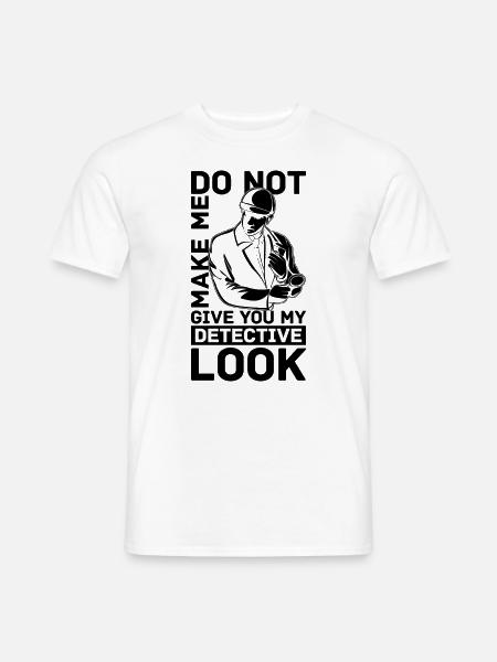 Do Not Make Me Give You Law Enforcement Detectives - Männer T-Shirt - Weiß