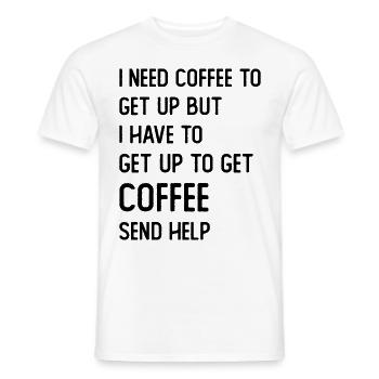 I need Coffee to get up but I need to get up for - Men's T-Shirt - white - Front - AI Model Male 178 dark (178cm)