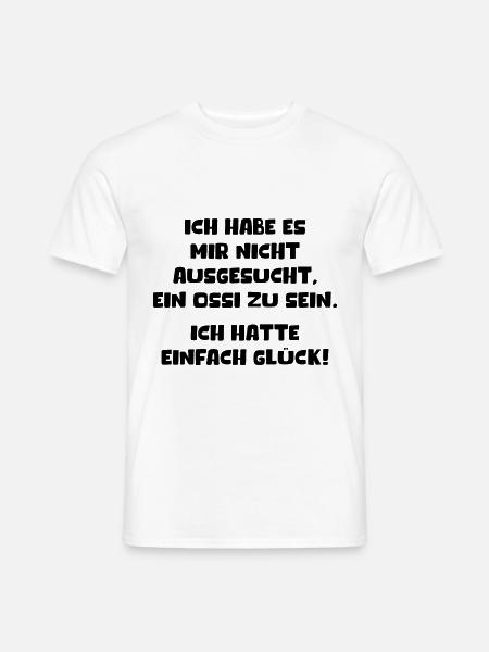 Nicht Ausgesucht Ossi Zu Sein Hatte Einfach Glück - Männer T-Shirt - Weiß