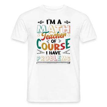 I'm A Math Teacher Of Course, I Have Problems. - Männer T-Shirt - Weiß - Vorne - AI Model Male 178 dark (178cm)