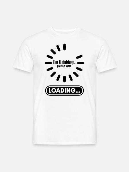Im thinking please wait its Loading I Think - Männer T-Shirt - Weiß