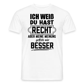 Du hast Recht aber meine Meinung finde ich Besser - Männer T-Shirt - Weiß - Vorne - AI Model Male 178 dark (178cm)