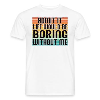 Avouez-le, la vie serait ennuyeuse sans moi - T-shirt homme - blanc - Devant - AI Model Male 178 dark (178cm)