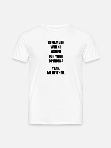 ICH HAB DICH NICHT NACH DEINER MEINUNG GEFRAGT! - Männer T-Shirt - Weiß