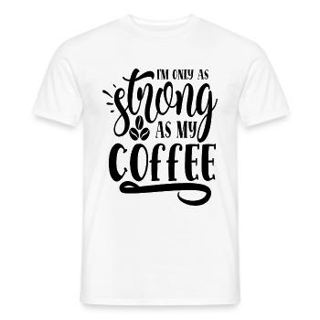 Coffee saying - in only as strong as my coffee - Men's T-Shirt - white - Front - AI Model Male 178 dark (178cm)
