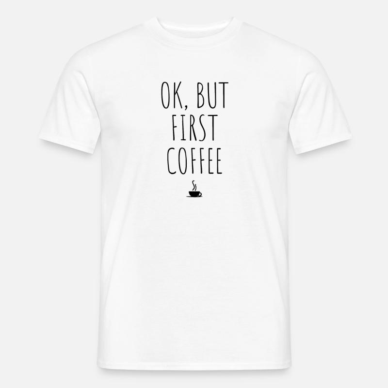 OK But First Coffee Getränk Geschenk Lustig Spruch - Männer T-Shirt - Weiß
