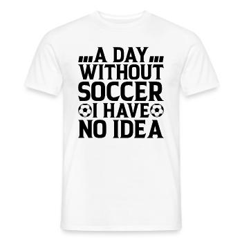 A Day Without Soccer I Have No Idea - Soccer Lover - Männer T-Shirt - Weiß - Vorne - AI Model Male 178 dark (178cm)