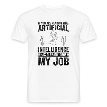 Artificial Intelligence Has Already Done My Job! A - Männer T-Shirt - Weiß - Vorne - AI Model Male 178 dark (178cm)