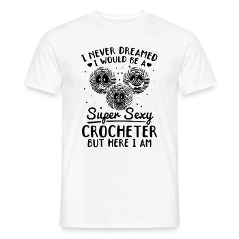 I never dreamed i would be a super sexy Crocheter - Men's T-Shirt - white - Front - AI Model Male 178 dark (178cm)
