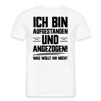 Bin aufgestanden und angezogen was wollt Ihr noch? - Männer T-Shirt - Weiß - Vorne - AI Model Male 178 dark (178cm)