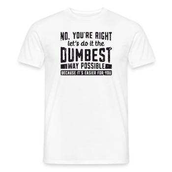 No You're Right Let's Do It The Dumbest Way - Men's T-Shirt - white - Front - AI Model Male 178 dark (178cm)