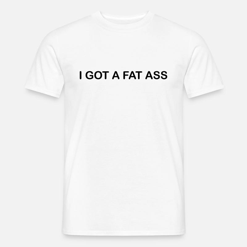 i got a fat ass - Männer T-Shirt - Weiß