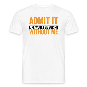 Admit it Life Would Be Boring Without Me - Men's T-Shirt - white - Front - AI Model Male 178 dark (178cm)