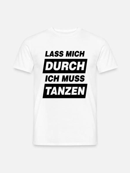 Tanz Motto Lass Mich Durch Ich Muss Tanzen - Männer T-Shirt - Weiß