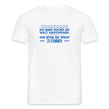 du bist nicht so weit gekommen - Männer T-Shirt - Weiß - Vorne - AI Model Male 178 dark (178cm)