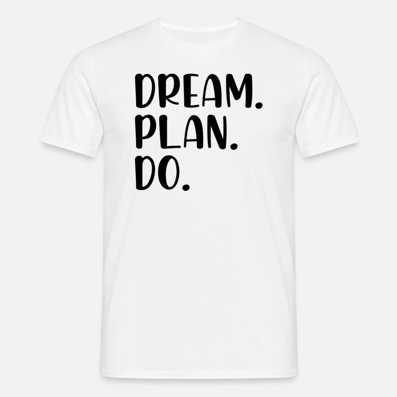 Dream Plan Do - Männer T-Shirt - Weiß