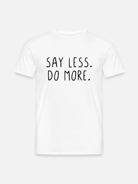 Say less do more - Männer T-Shirt - Weiß