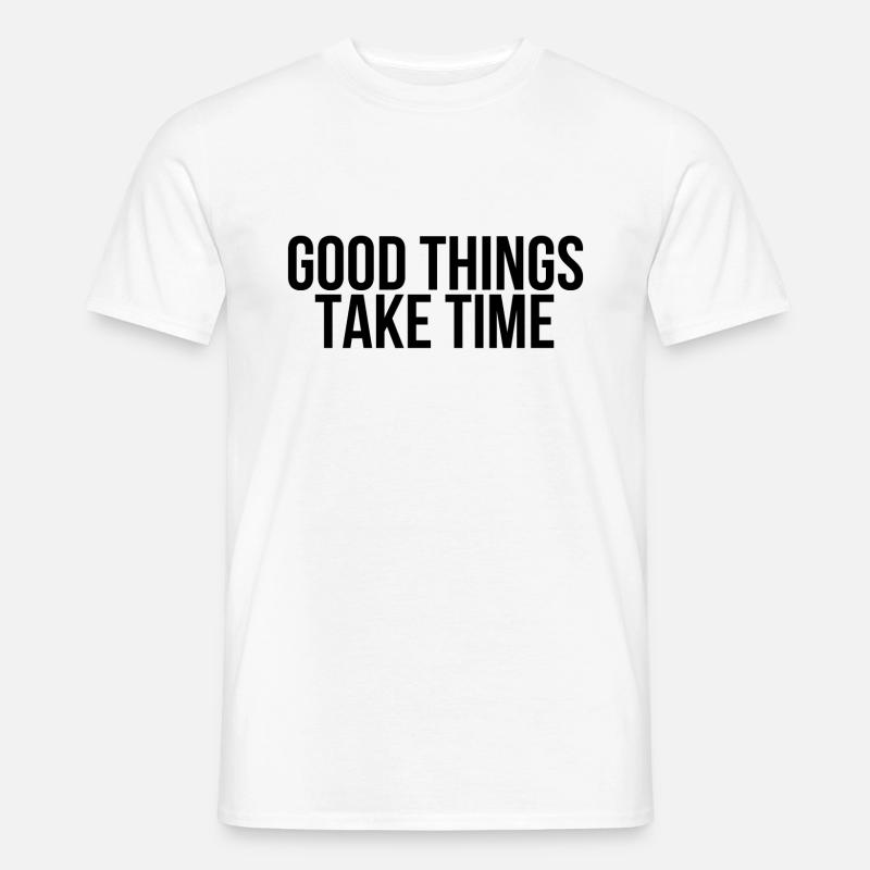 Good things take time - Männer T-Shirt - Weiß