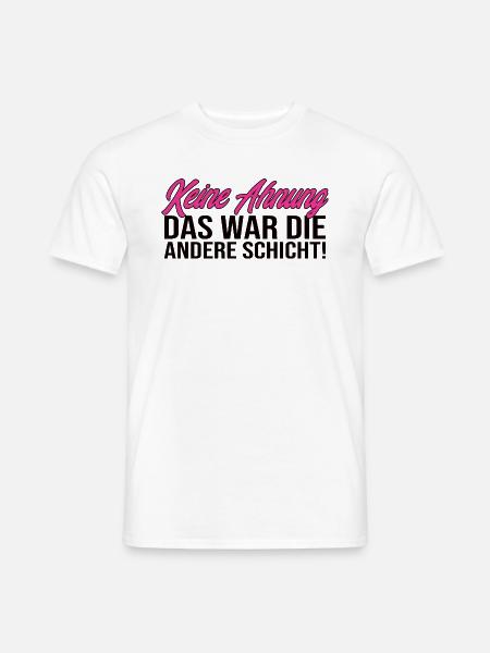 Keine Ahnung Das War Die Andere Schicht! Lustig - Männer T-Shirt - Weiß