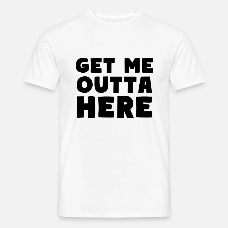 Get Me Outta Here - Männer T-Shirt - Weiß