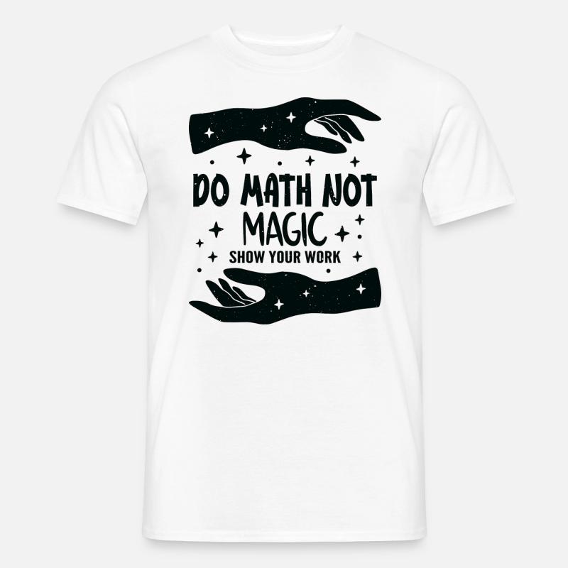 Do Math Not Magic Show Your Work Cool Math Teacher - T-shirt homme - blanc