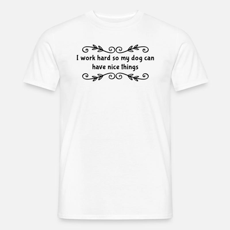 I Work Hard So My Dog Can Have Nice Things - Männer T-Shirt - Weiß