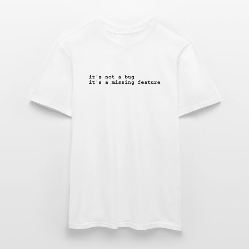 it's not a bug - it's a missing feature Men’s T-shirt