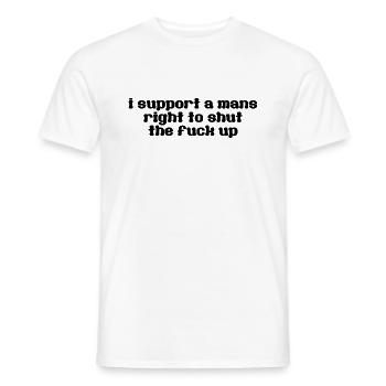 i support a mans right to shut the fuck up - Männer T-Shirt - Weiß - Vorne - AI Model Male 178 dark (178cm)