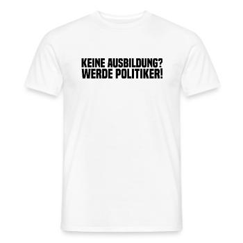 Keine Ausbildung? Werde Politiker! - Männer T-Shirt - Weiß - Vorne - AI Model Male 178 dark (178cm)