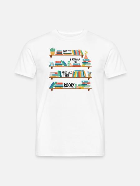 Yes I Really Do Need All These Books - Men's T-Shirt - white
