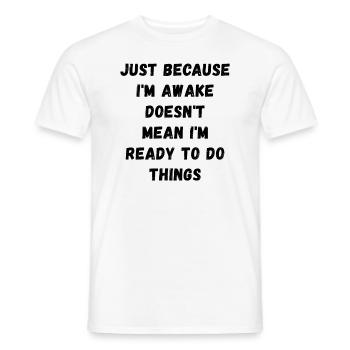 Just because I'm awake doesn't mean I'm ready - Men's T-Shirt - white - Front - AI Model Male 178 dark (178cm)