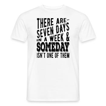 There are 7 days in a week and Someday - Men's T-Shirt - white - Front - AI Model Male 178 dark (178cm)