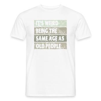 Es ist seltsam, im gleichen Alter wie alte Menschen zu sein - Männer T-Shirt - Weiß - Vorne - AI Model Male 178 dark (178cm)