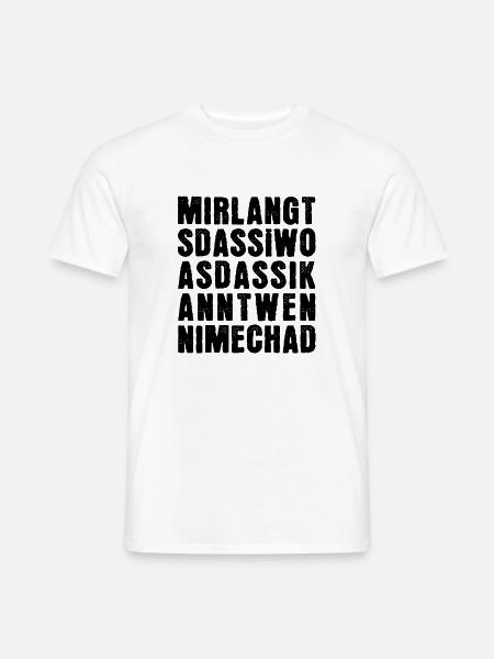 Mir langts dass i woas dass i kannt wenn i mechad - Männer T-Shirt - Weiß