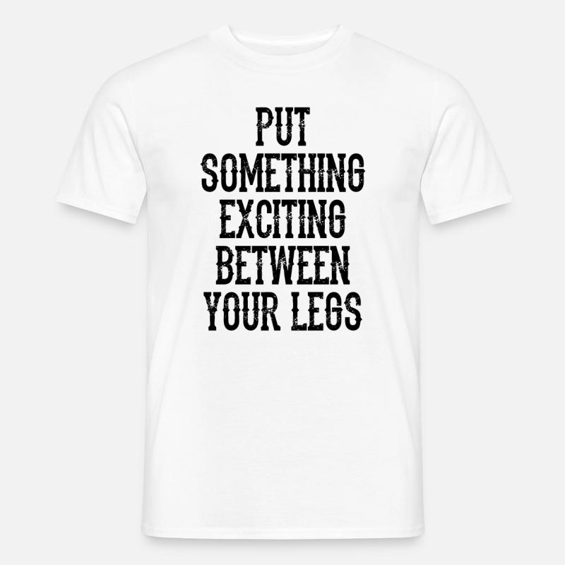 Put Something Exciting Between Your Legs - Men’s T-shirt - white
