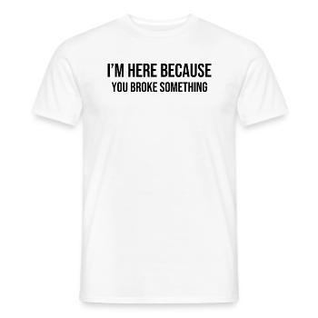 I'm Here Because You Broke Something - Men's T-Shirt - white - Front - AI Model Male 178 dark (178cm)