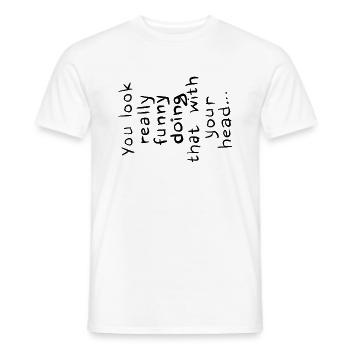 You look really funny doing that with your head - Men's T-Shirt - white - Front - AI Model Male 178 dark (178cm)