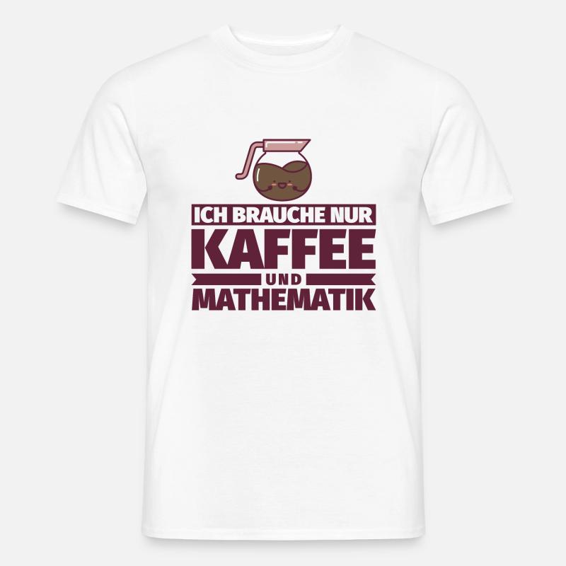 Ich brauche nur Kaffee und Mathematik - Männer T-Shirt - Weiß