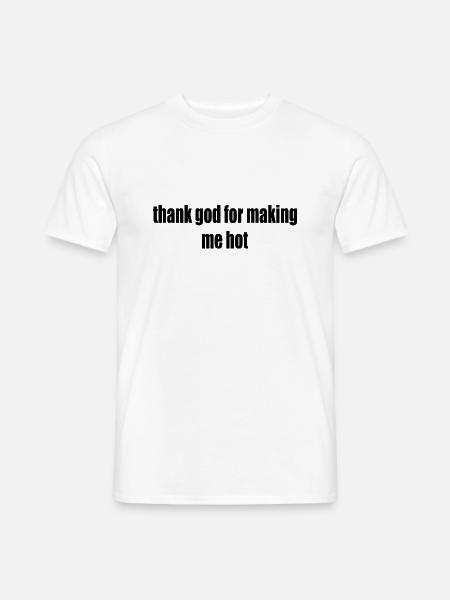 thank god for making me hot - Männer T-Shirt - Weiß