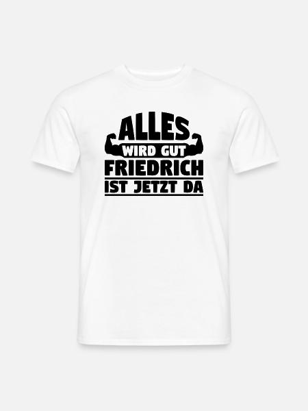Alles wird gut Friedrich ist jetzt da - Männer T-Shirt - Weiß