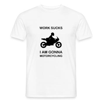 Work sucks I am gonna motorcycling Motorradfahrer - Männer T-Shirt - Weiß - Vorne - AI Model Male 178 dark (178cm)