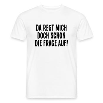 Da regt mich doch schon die Frage auf Empörung Wut - Männer T-Shirt - Weiß - Vorne - AI Model Male 178 dark (178cm)