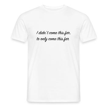 I didn't come this far, to only come this far - Männer T-Shirt - Weiß - Vorne - AI Model Male 178 dark (178cm)
