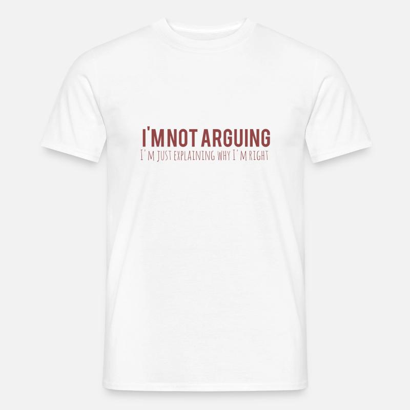 I m not arguing I m just explaining why I m right - Men’s T-shirt - white